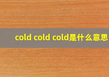 cold cold cold是什么意思